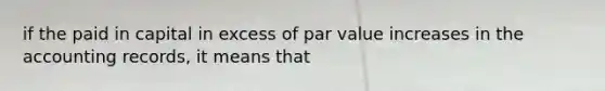 if the paid in capital in excess of par value increases in the accounting records, it means that