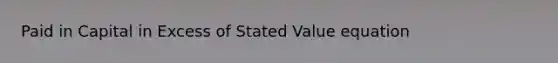 Paid in Capital in Excess of Stated Value equation