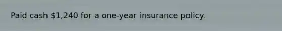 Paid cash 1,240 for a one-year insurance policy.