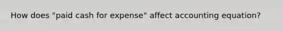 How does "paid cash for expense" affect accounting equation?