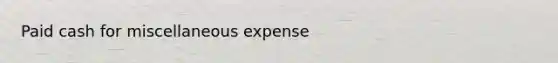 Paid cash for miscellaneous expense