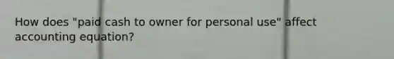 How does "paid cash to owner for personal use" affect accounting equation?