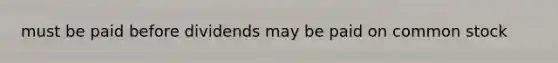 must be paid before dividends may be paid on common stock