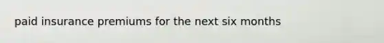 paid insurance premiums for the next six months