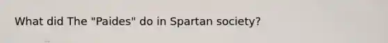 What did The "Paides" do in Spartan society?