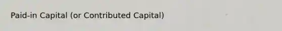 Paid-in Capital (or Contributed Capital)