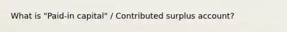 What is "Paid-in capital" / Contributed surplus account?