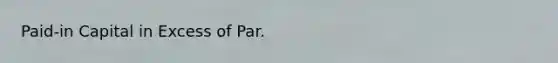 Paid-in Capital in Excess of Par.