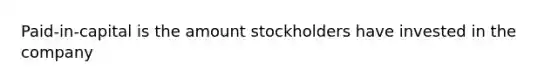 Paid-in-capital is the amount stockholders have invested in the company