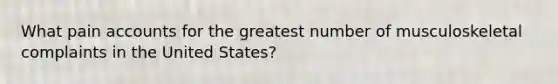 What pain accounts for the greatest number of musculoskeletal complaints in the United States?