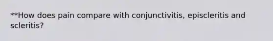 **How does pain compare with conjunctivitis, episcleritis and scleritis?