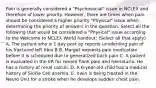 Pain is generally considered a "Psychosocial" issue in NCLEX and therefore of lower priority. However, there are times when pain should be considered a higher priority "Physical" issue when determining the priority of answers in the question. Select all the following that would be considered a "Physical" issue according to the Welcome to NCLEX World handout: (Select all that apply) A. The patient who is 1 day post op reports unrelenting pain of his fractured left tibia B B. Margot requests pain medication before it is scheduled due to generalized back pain C. A patient is evaluated in the ER for severe flank pain and hematuria. He has a history of renal calculi. D. A 6-year-old child has a medical history of Sickle Cell anemia. E. Irwin is being treated in the Neuro Unit for a stroke when he develops sudden chest pain.