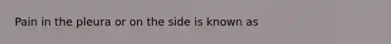 Pain in the pleura or on the side is known as