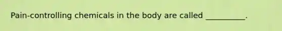 Pain-controlling chemicals in the body are called __________.