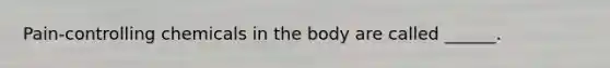 Pain-controlling chemicals in the body are called ______.