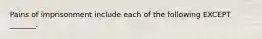 Pains of imprisonment include each of the following EXCEPT _______.