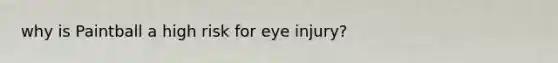 why is Paintball a high risk for eye injury?