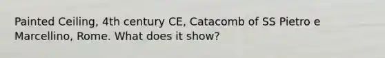 Painted Ceiling, 4th century CE, Catacomb of SS Pietro e Marcellino, Rome. What does it show?