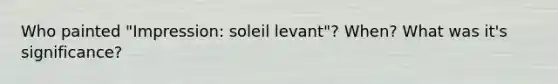 Who painted "Impression: soleil levant"? When? What was it's significance?