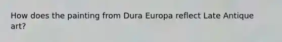 How does the painting from Dura Europa reflect Late Antique art?