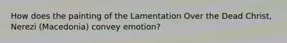 How does the painting of the Lamentation Over the Dead Christ, Nerezi (Macedonia) convey emotion?