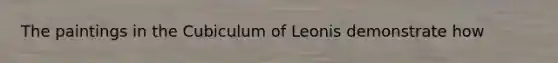 The paintings in the Cubiculum of Leonis demonstrate how