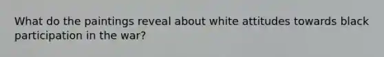 What do the paintings reveal about white attitudes towards black participation in the war?