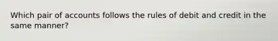 Which pair of accounts follows the rules of debit and credit in the same manner?