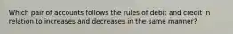 Which pair of accounts follows the rules of debit and credit in relation to increases and decreases in the same manner?