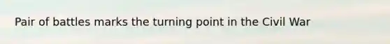 Pair of battles marks the turning point in the Civil War