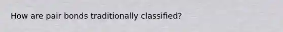 How are pair bonds traditionally classified?