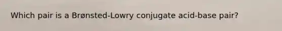 Which pair is a Brønsted-Lowry conjugate acid-base pair?