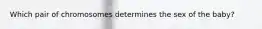 Which pair of chromosomes determines the sex of the baby?
