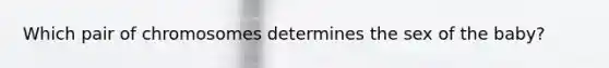 Which pair of chromosomes determines the sex of the baby?