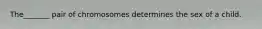 The_______ pair of chromosomes determines the sex of a child.