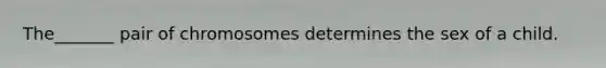 The_______ pair of chromosomes determines the sex of a child.