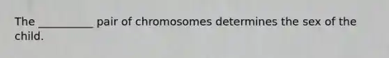 The __________ pair of chromosomes determines the sex of the child.