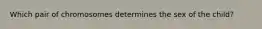 Which pair of chromosomes determines the sex of the child?