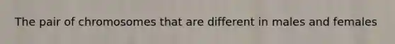 The pair of chromosomes that are different in males and females