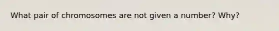 What pair of chromosomes are not given a number? Why?