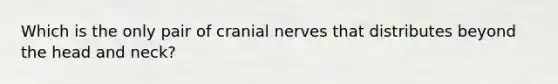 Which is the only pair of cranial nerves that distributes beyond the head and neck?