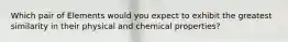 Which pair of Elements would you expect to exhibit the greatest similarity in their physical and chemical properties?