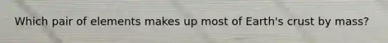 Which pair of elements makes up most of Earth's crust by mass?
