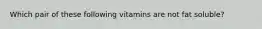 Which pair of these following vitamins are not fat soluble?