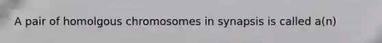 A pair of homolgous chromosomes in synapsis is called a(n)