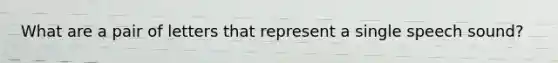 What are a pair of letters that represent a single speech sound?