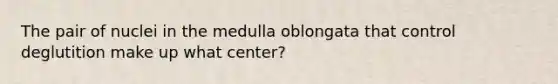 The pair of nuclei in the medulla oblongata that control deglutition make up what center?