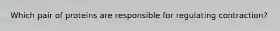 Which pair of proteins are responsible for regulating contraction?