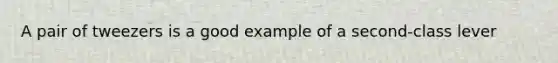 A pair of tweezers is a good example of a second-class lever