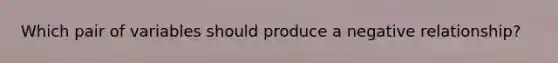 Which pair of variables should produce a negative relationship?